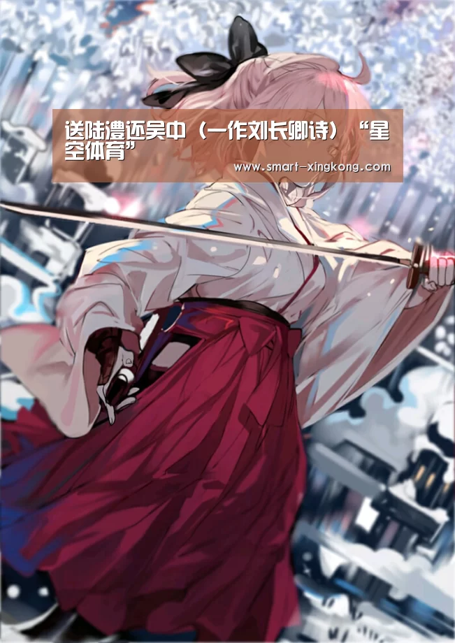 送陆澧还吴中（一作刘长卿诗）“星空体育”